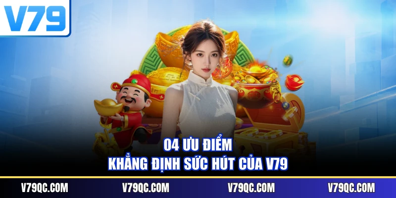 04 ưu điểm khẳng định sức hút của V79