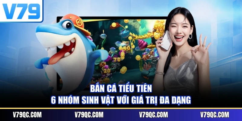 Bắn Cá Tiểu Tiên - 6 Nhóm Sinh Vật Với Giá Trị Đa Dạng