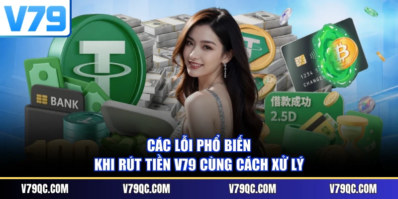 Các lỗi phổ biến khi rút tiền V79 cùng cách xử lý