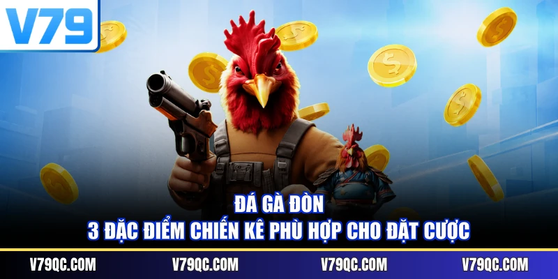Đá Gà Đòn - 3 Đặc Điểm Chiến Kê Phù Hợp Cho Đặt Cược