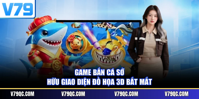 Game bắn cá sở hữu giao diện đồ họa 3D bắt mắt