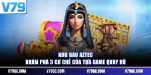 Kho Báu Aztec - Khám Phá 3 Cơ Chế Của Tựa Game Quay Hũ