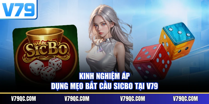 Kinh nghiệm áp dụng mẹo bắt cầu Sicbo tại V79