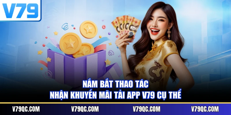 Nắm bắt thao tác nhận khuyến mãi tải app V79 cụ thể