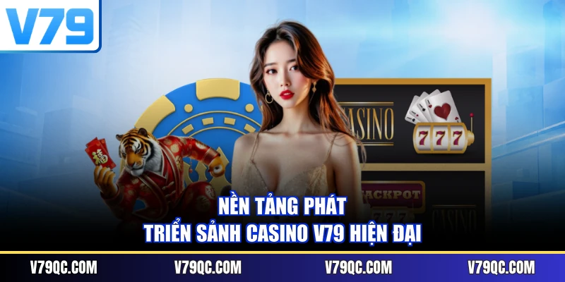 Nền tảng phát triển sảnh Casino V79 hiện đại