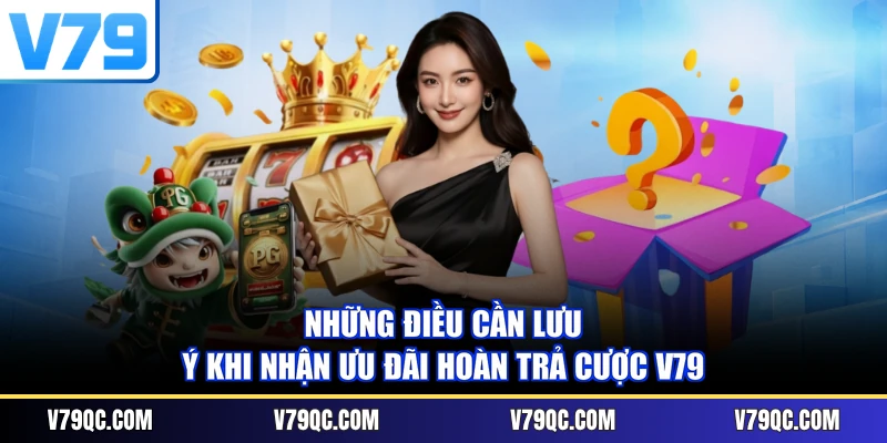 Những điều cần lưu ý khi nhận ưu đãi hoàn trả cược V79