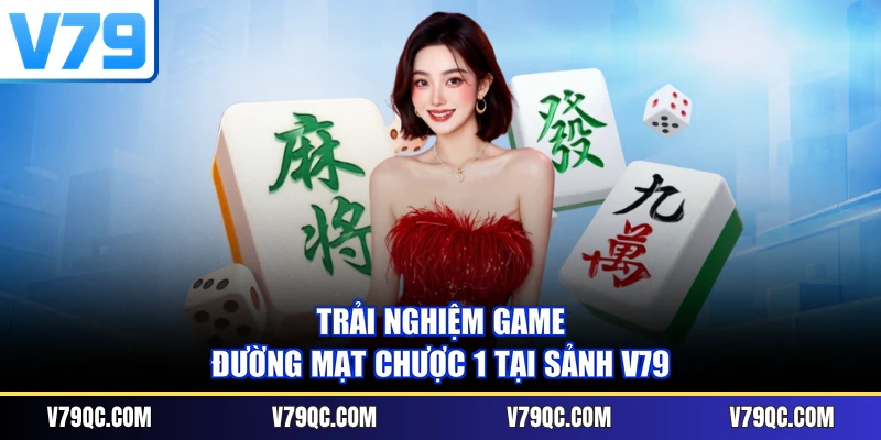 Trải nghiệm game Đường Mạt Chược 1 tại sảnh V79