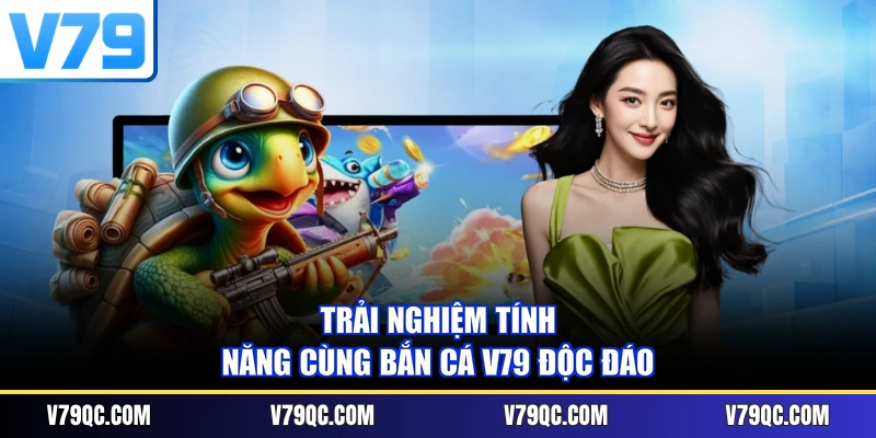 Trải nghiệm tính năng cùng Bắn cá V79 độc đáo